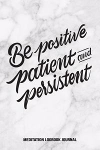 Be Positive Patient and Persistent Meditation Logbook Journal