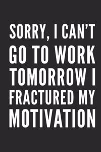 Sorry, I Can't Go to Work Tomorrow I Fractured My Motivation