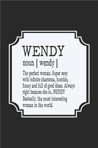 Wendy Noun [ Wendy ] the Perfect Woman Super Sexy with Infinite Charisma, Funny and Full of Good Ideas. Always Right Because She Is... Wendy