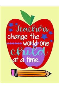 Teachers change the world one child at a time.