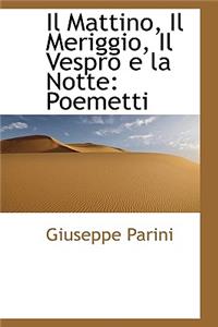 Il Mattino, Il Meriggio, Il Vespro E La Notte: Poemetti