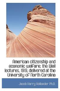 American Citizenship and Economic Welfare; The Weil Lectures, 1919, Delivered at the University of N