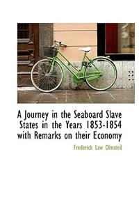 A Journey in the Seaboard Slave States in the Years 1853-1854 with Remarks on Their Economy