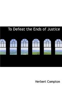 To Defeat the Ends of Justice
