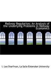 Railway Regulation; An Analysis of the Underlying Problems in Railway Economics