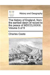 The History of England, from the Earliest Dawn of Record to the Peace of MDCCLXXXIII. Volume 5 of 9