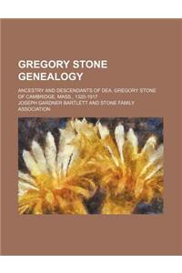 Gregory Stone Genealogy; Ancestry and Descendants of Dea. Gregory Stone of Cambridge, Mass., 1320-1917