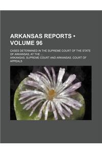 Arkansas Reports (Volume 96); Cases Determined in the Supreme Court of the State of Arkansas, at the