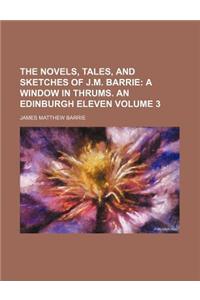 The Novels, Tales, and Sketches of J.M. Barrie Volume 3; A Window in Thrums. an Edinburgh Eleven