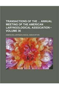 Transactions of the Annual Meeting of the American Laryngological Association (Volume 36)
