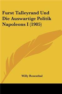 Furst Talleyrand Und Die Auswartige Politik Napoleons I (1905)