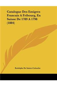 Catalogue Des Emigres Francais A Fribourg, En Suisse De 1789 A 1798 (1884)