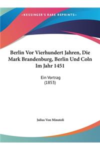 Berlin VOR Vierhundert Jahren, Die Mark Brandenburg, Berlin Und Coln Im Jahr 1451