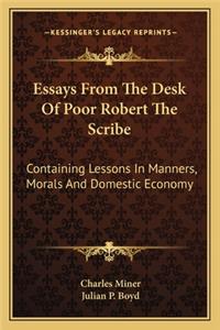 Essays from the Desk of Poor Robert the Scribe: Containing Lessons in Manners, Morals and Domestic Economy