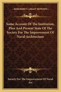 Some Account Of The Institution, Plan And Present State Of The Society For The Improvement Of Naval Architecture