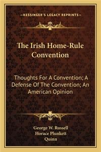 The Irish Home-Rule Convention: Thoughts For A Convention; A Defense Of The Convention; An American Opinion