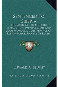 Sentenced To Siberia: The Story Of The Ministry, Persecution, Imprisonment And God's Wonderful Deliverance Of Pastor Malof, Apostle Of Russia