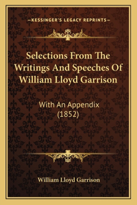 Selections From The Writings And Speeches Of William Lloyd Garrison