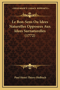 Le Bon-Sens Ou Idees Naturelles Opposees Aux Idees Surnaturelles (1772)