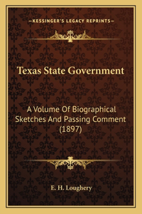 Texas State Government: A Volume of Biographical Sketches and Passing Comment (1897)