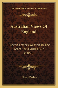 Australian Views Of England: Eleven Letters Written In The Years 1861 And 1862 (1869)