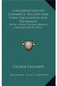 Considerations On Commerce, Bullion And Coin, Circulation And Exchanges