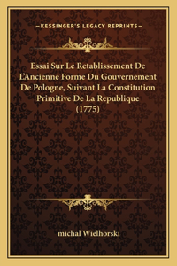 Essai Sur Le Retablissement De L'Ancienne Forme Du Gouvernement De Pologne, Suivant La Constitution Primitive De La Republique (1775)