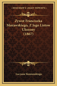 Zywot Franciszka Morawskiego, Z Jego Listow Ulozony (1867)