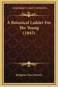 A Botanical Ladder For The Young (1845)