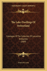 The Lake-Dwellings Of Switzerland