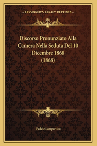 Discorso Pronunziato Alla Camera Nella Seduta Del 10 Dicembre 1868 (1868)