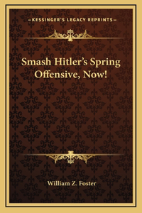 Smash Hitler's Spring Offensive, Now!