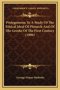 Prolegomena To A Study Of The Ethical Ideal Of Plutarch And Of The Greeks Of The First Century (1906)
