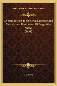 An Introduction To Universal Language And Metaphysical Illustrations Of Progenitive Names (1838)