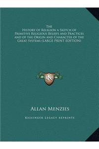The History of Religion a Sketch of Primitive Religious Beliefs and Practices and of the Origin and Character of the Great Systems (LARGE PRINT EDITION)