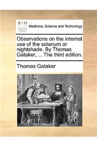 Observations on the Internal Use of the Solanum or Nightshade. by Thomas Gataker, ... the Third Edition.