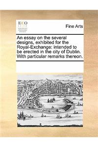 An Essay on the Several Designs, Exhibited for the Royal-Exchange