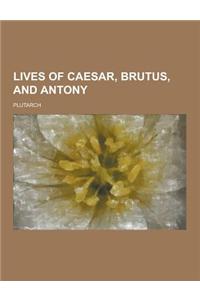 Lives of Caesar, Brutus, and Antony