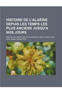 Histoire de L'Algerie Depuis Les Temps Les Plus Anciens Jusqu'a Nos Jours