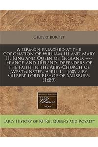 A Sermon Preached at the Coronation of William III and Mary II, King and Queen of England, ---- France, and Ireland, Defenders of the Faith in the Abby-Church of Westminster, April 11, 1689 / By Gilbert Lord Bishop of Salisbury. (1689)