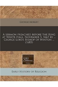 A Sermon Preached Before the King at White-Hall, November 5, 1667 by ... George Lords Bishop of Winton ... (1683)