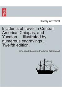 Incidents of travel in Central America, Chiapas, and Yucatan ... Illustrated by numerous engravings ... Twelfth edition.