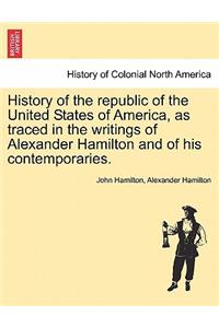 History of the republic of the United States of America, as traced in the writings of Alexander Hamilton and of his contemporaries.