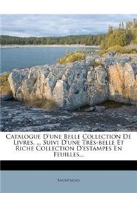 Catalogue D'une Belle Collection De Livres, ... Suivi D'une Très-belle Et Riche Collection D'estampes En Feuilles...
