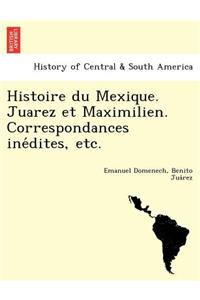 Histoire Du Mexique. Juarez Et Maximilien. Correspondances Ine Dites, Etc.