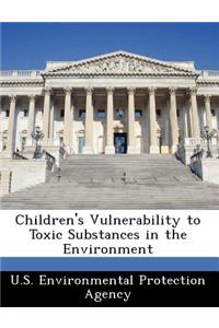 Children's Vulnerability to Toxic Substances in the Environment