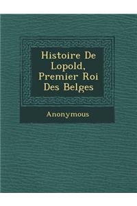 Histoire de L Opold, Premier Roi Des Belges