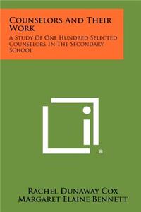 Counselors And Their Work: A Study Of One Hundred Selected Counselors In The Secondary School
