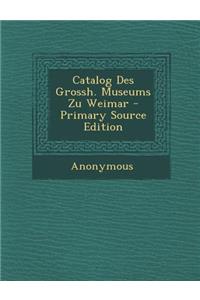 Catalog Des Grossh. Museums Zu Weimar