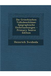 Die Griechischen Volksbeschlusse: Epigraphische Untersuchungen